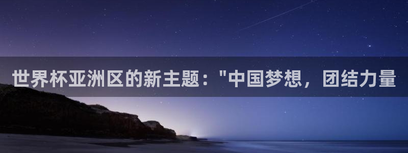 世界杯直播在线观看入口：世界杯亚洲区的新主题：\